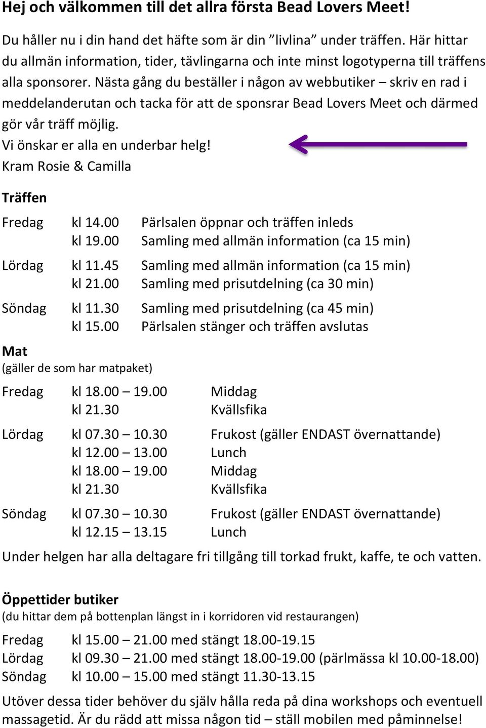 Nästa gång du beställer i någon av webbutiker skriv en rad i meddelanderutan och tacka för att de sponsrar Bead Lovers Meet och därmed gör vår träff möjlig. Vi önskar er alla en underbar helg!