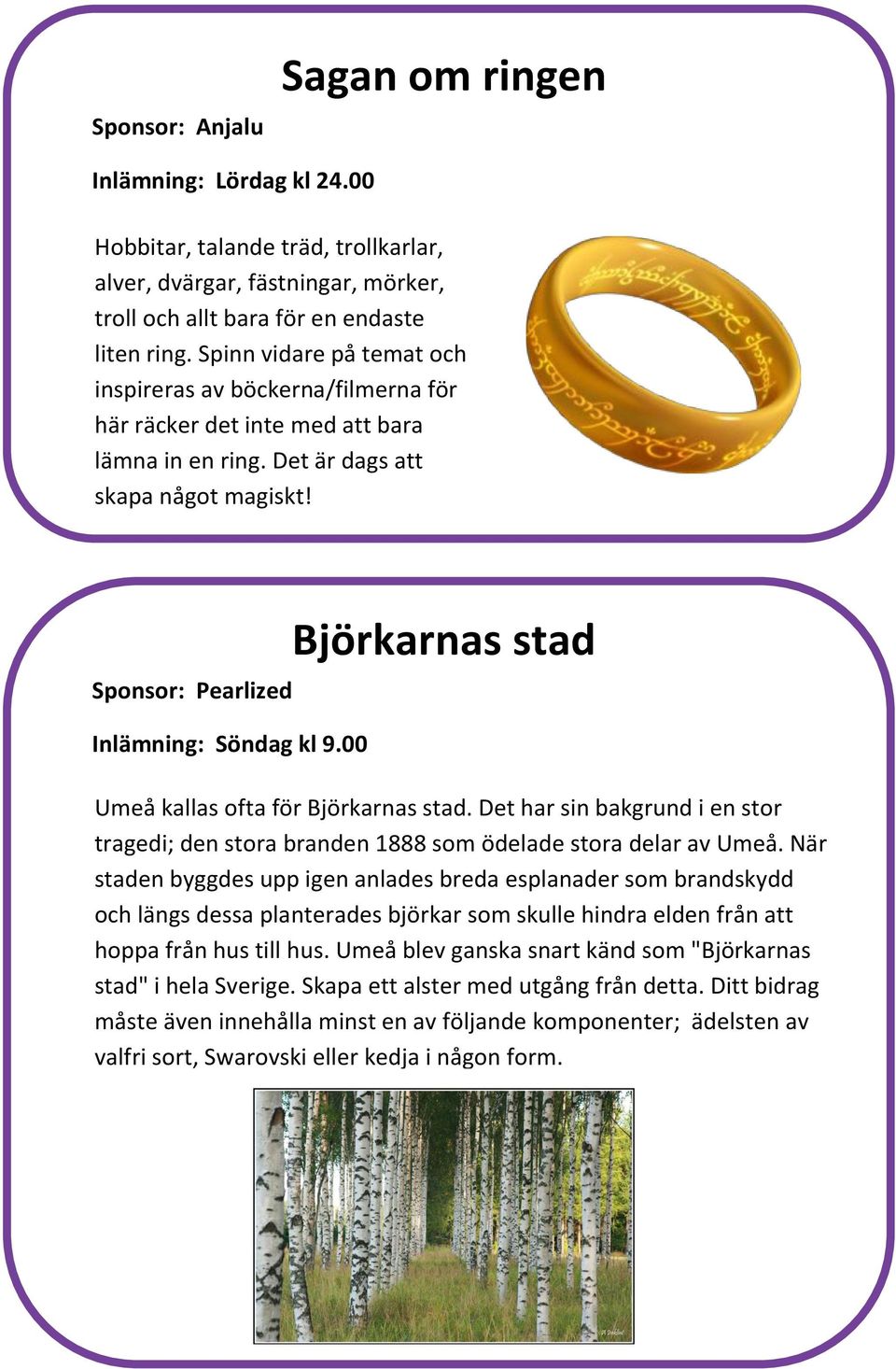 00 Björkarnas stad Umeå kallas ofta för Björkarnas stad. Det har sin bakgrund i en stor tragedi; den stora branden 1888 som ödelade stora delar av Umeå.