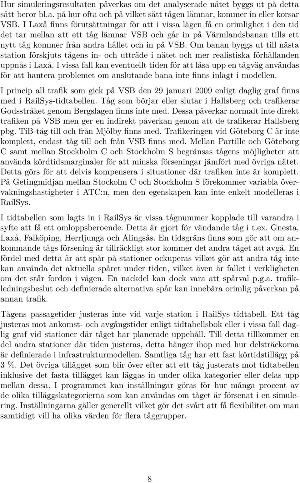 VSB. Om banan byggs ut till nästa station förskjuts tågens in- och utträde i nätet och mer realistiska förhållanden uppnås i Laxå.