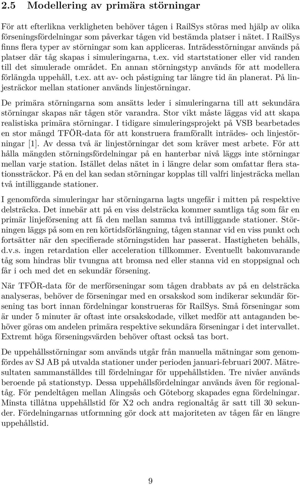 vid startstationer eller vid randen till det simulerade området. En annan störningstyp används för att modellera förlängda uppehåll, t.ex. att av- och påstigning tar längre tid än planerat.