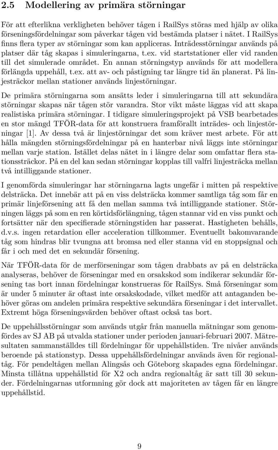 vid startstationer eller vid randen till det simulerade området. En annan störningstyp används för att modellera förlängda uppehåll, t.ex. att av- och påstigning tar längre tid än planerat.