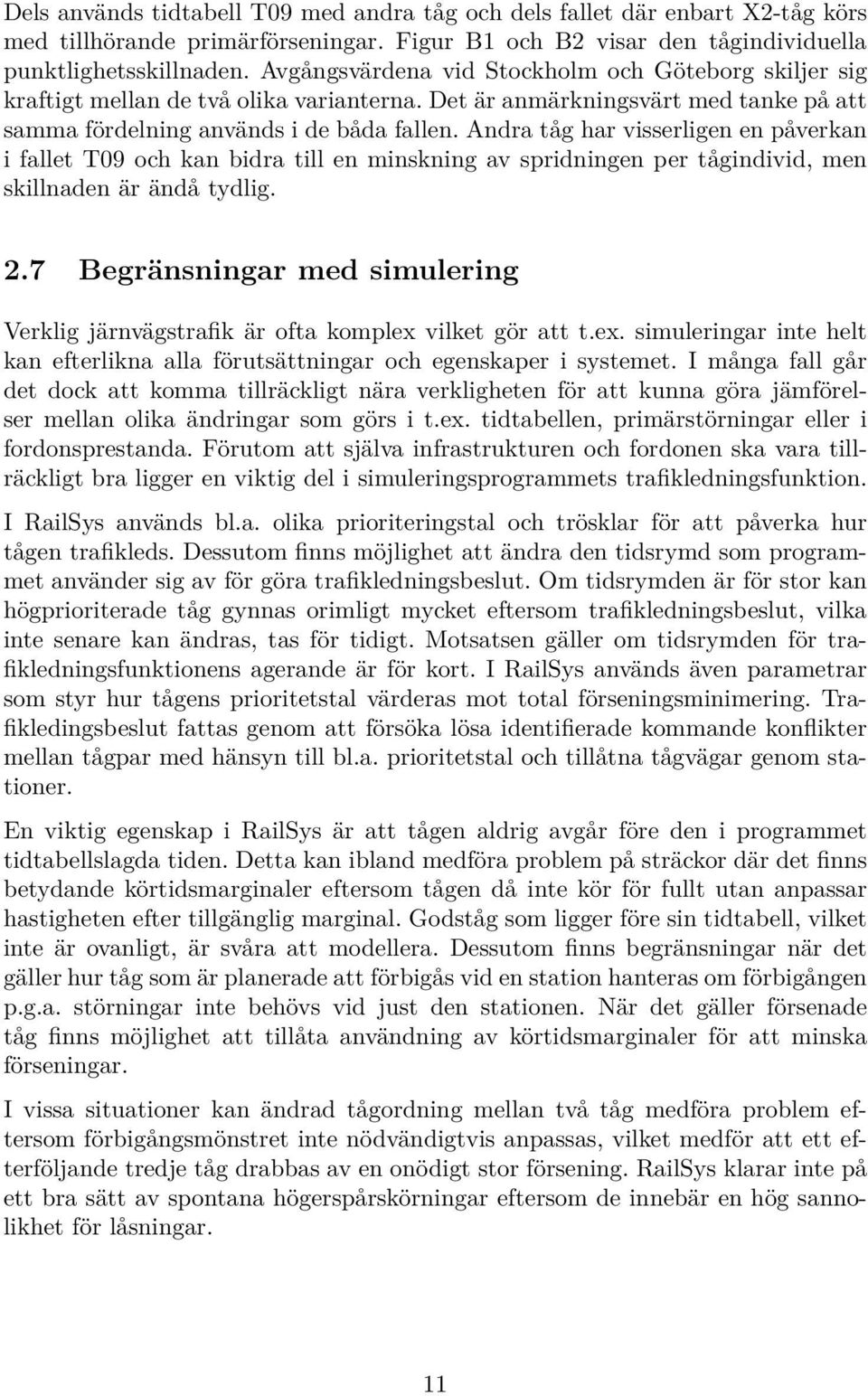 Andra tåg har visserligen en påverkan i fallet T09 och kan bidra till en minskning av spridningen per tågindivid, men skillnaden är ändå tydlig. 2.