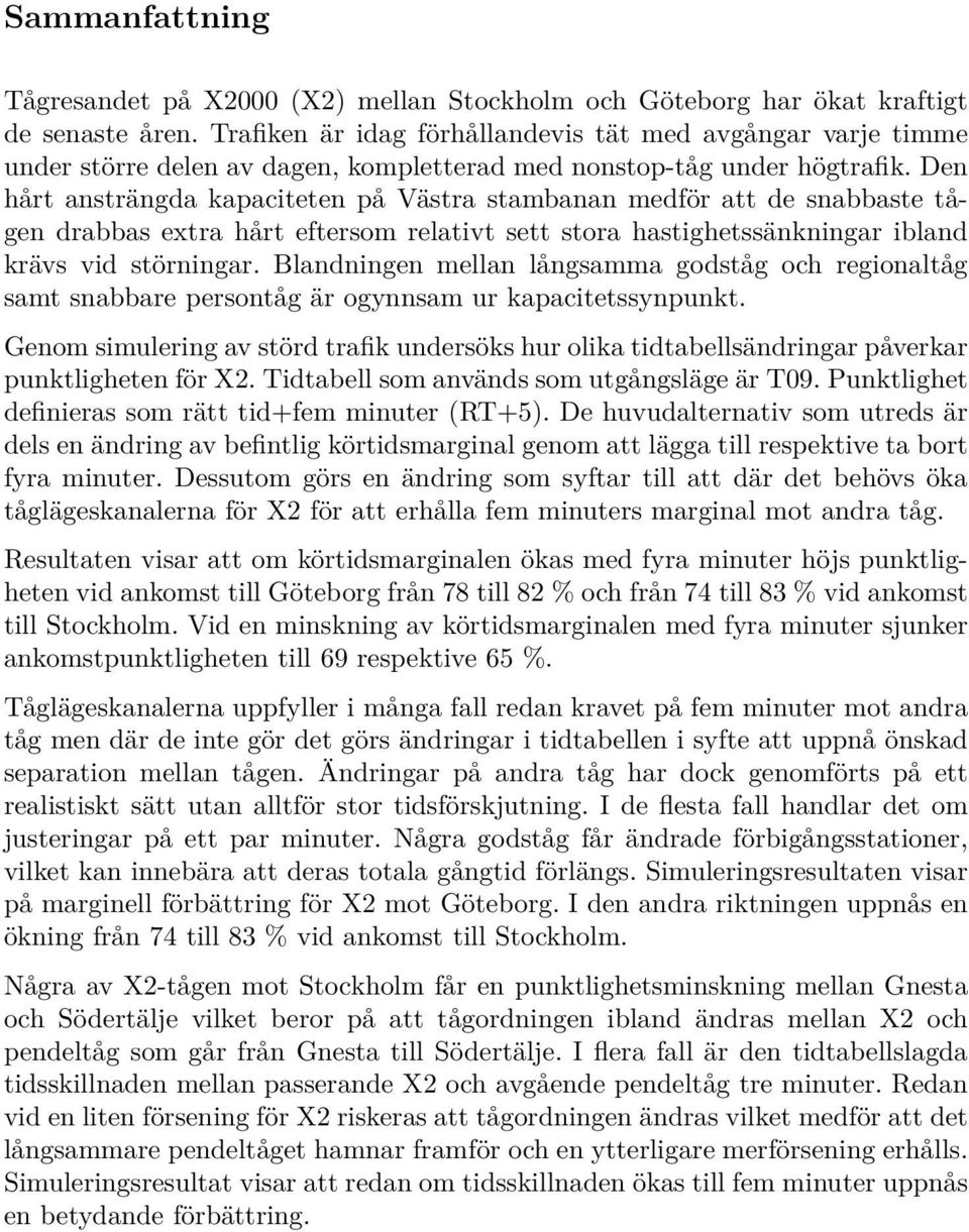 Den hårt ansträngda kapaciteten på Västra stambanan medför att de snabbaste tågen drabbas extra hårt eftersom relativt sett stora hastighetssänkningar ibland krävs vid störningar.