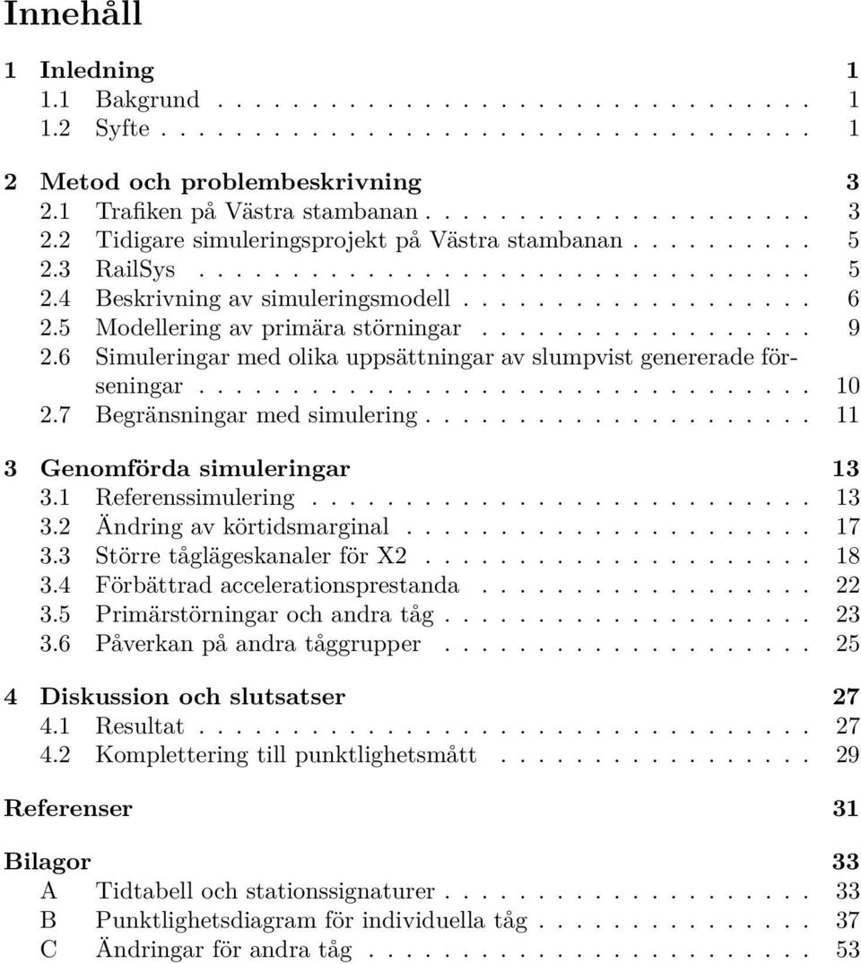 7 Begränsningarmedsimulering... 11 3 Genomförda simuleringar 13 3.1 Referenssimulering... 13 3.2 Ändringavkörtidsmarginal... 17 3.3 Större tåglägeskanaler för X2... 18 3.