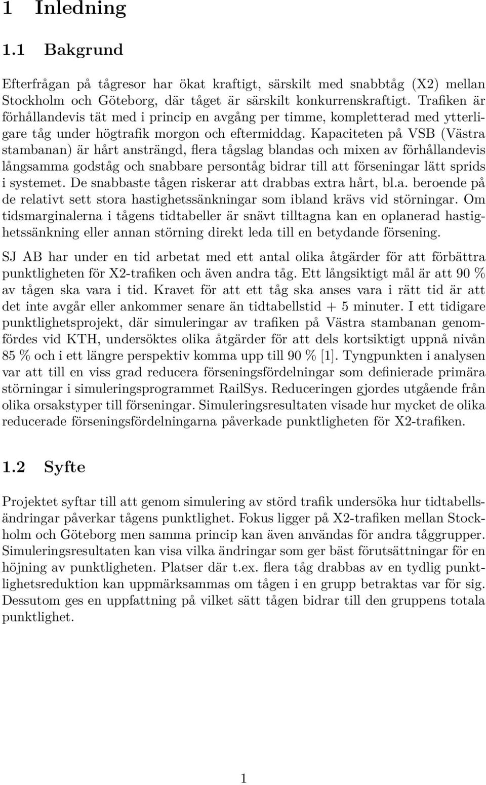 Kapaciteten på VSB (Västra stambanan) är hårt ansträngd, flera tågslag blandas och mixen av förhållandevis långsamma godståg och snabbare persontåg bidrar till att förseningar lätt sprids i systemet.