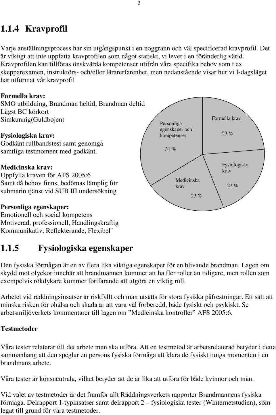 Kravprofilen kan tillföras önskvärda kompetenser utifrån våra specifika behov som t ex skepparexamen, instruktörs- och/eller lärarerfarenhet, men nedanstående visar hur vi I-dagsläget har utformat