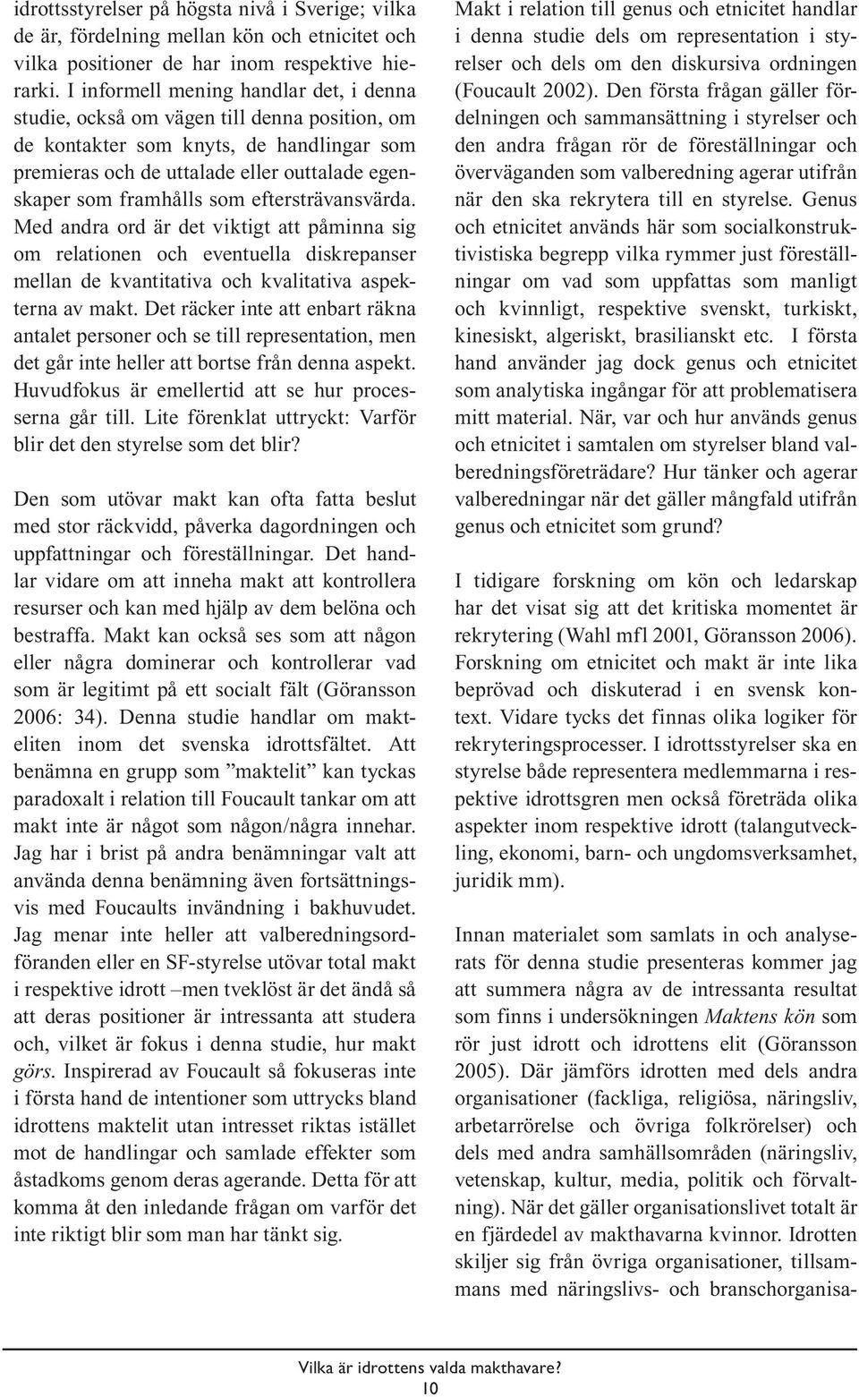 eftersträvansvärda. Med andra ord är det viktigt att påminna sig om relationen och eventuella diskrepanser mellan de kvantitativa och kvalitativa aspekterna av makt.