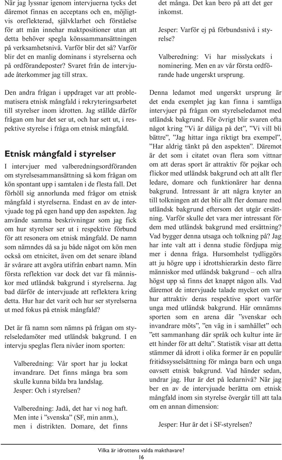 Den andra frågan i uppdraget var att problematisera etnisk mångfald i rekryteringsarbetet till styrelser inom idrotten.