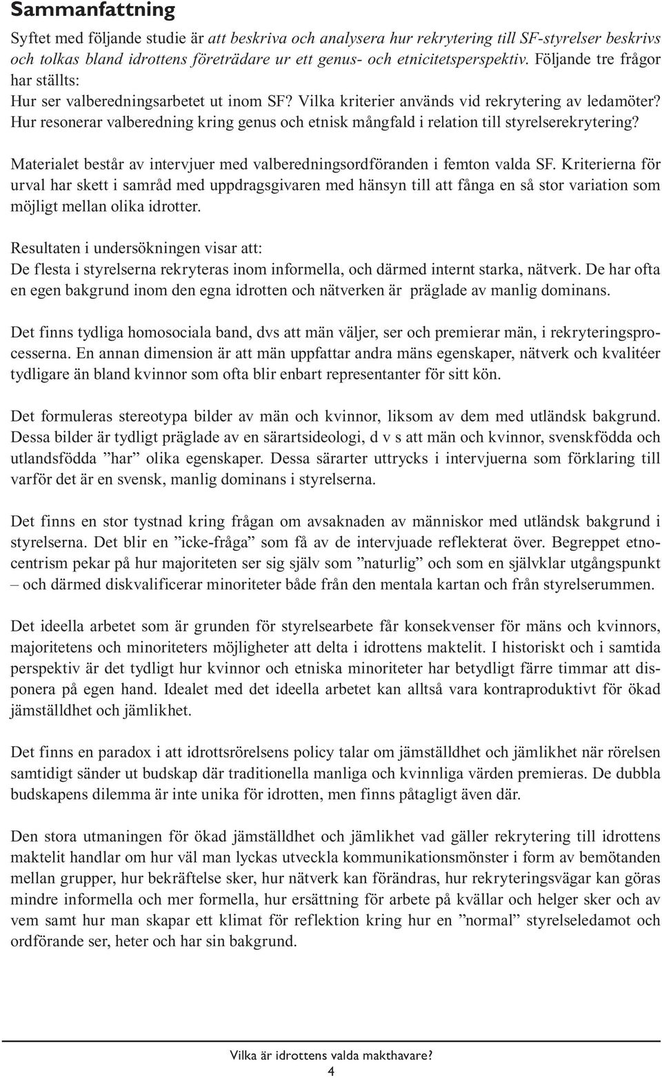 Hur resonerar valberedning kring genus och etnisk mångfald i relation till styrelserekrytering? Materialet består av intervjuer med valberedningsordföranden i femton valda SF.