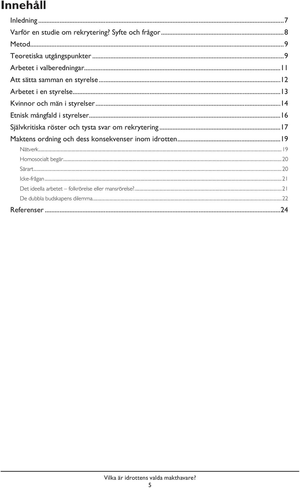 ..16 Självkritiska röster och tysta svar om rekrytering...17 Maktens ordning och dess konsekvenser inom idrotten...19 Nätverk.