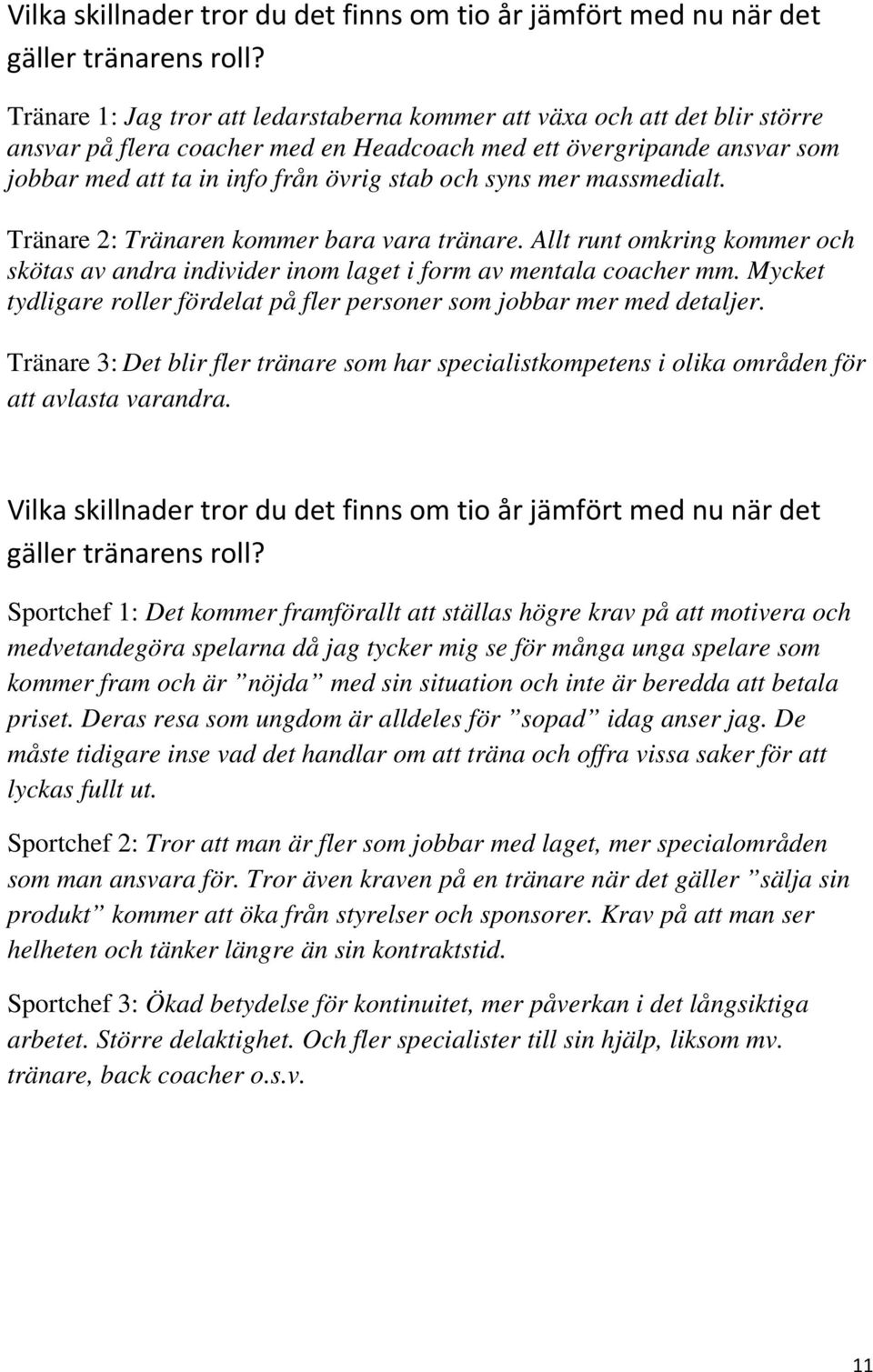 syns mer massmedialt. Tränare 2: Tränaren kommer bara vara tränare. Allt runt omkring kommer och skötas av andra individer inom laget i form av mentala coacher mm.