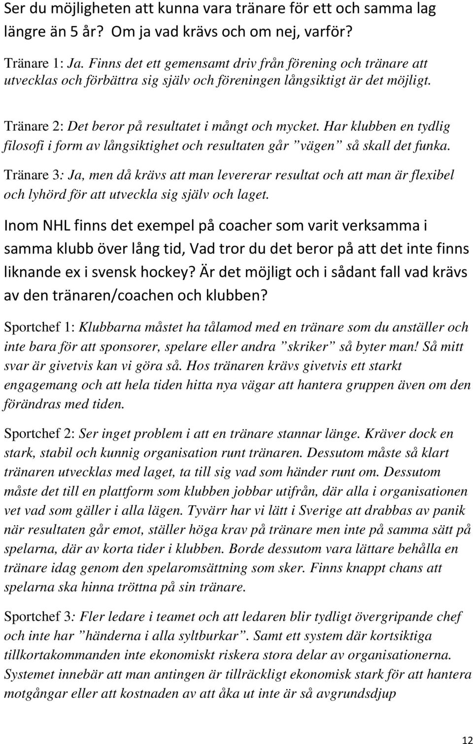 Har klubben en tydlig filosofi i form av långsiktighet och resultaten går vägen så skall det funka.