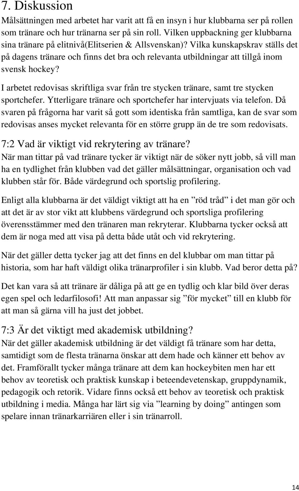 Vilka kunskapskrav ställs det på dagens tränare och finns det bra och relevanta utbildningar att tillgå inom svensk hockey?