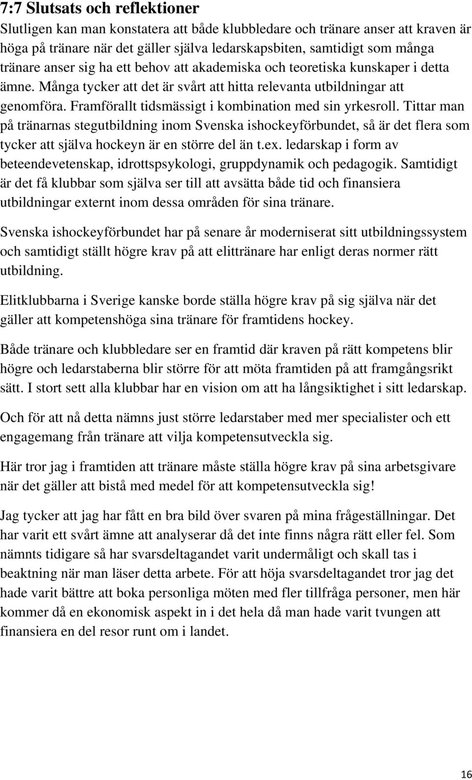 Framförallt tidsmässigt i kombination med sin yrkesroll. Tittar man på tränarnas stegutbildning inom Svenska ishockeyförbundet, så är det flera som tycker att själva hockeyn är en större del än t.ex.