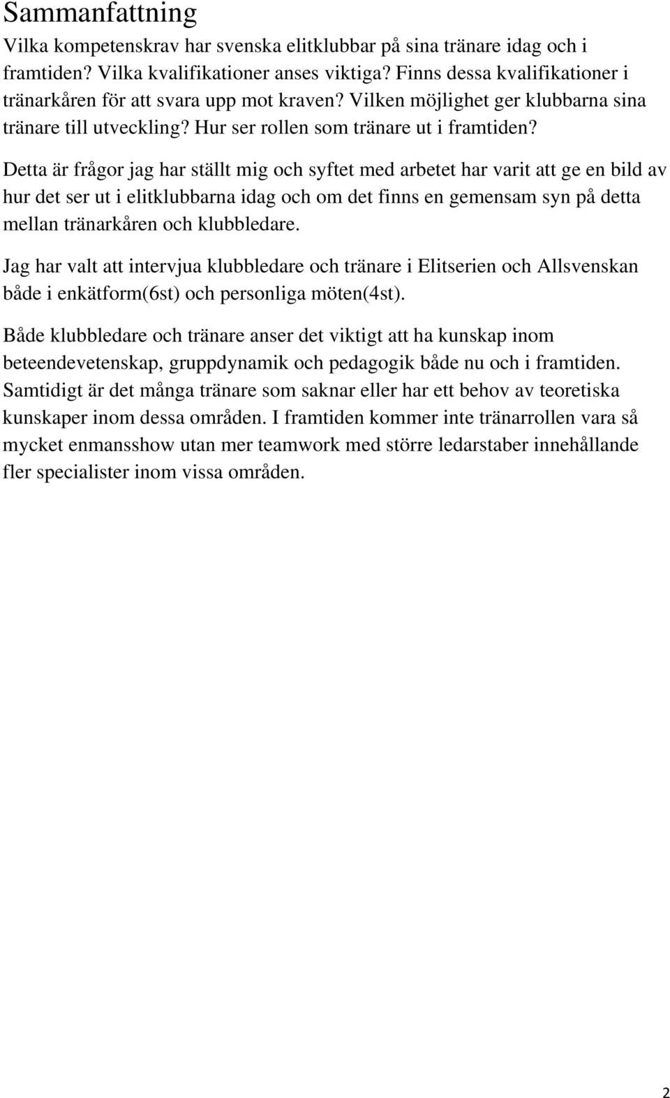 Detta är frågor jag har ställt mig och syftet med arbetet har varit att ge en bild av hur det ser ut i elitklubbarna idag och om det finns en gemensam syn på detta mellan tränarkåren och klubbledare.