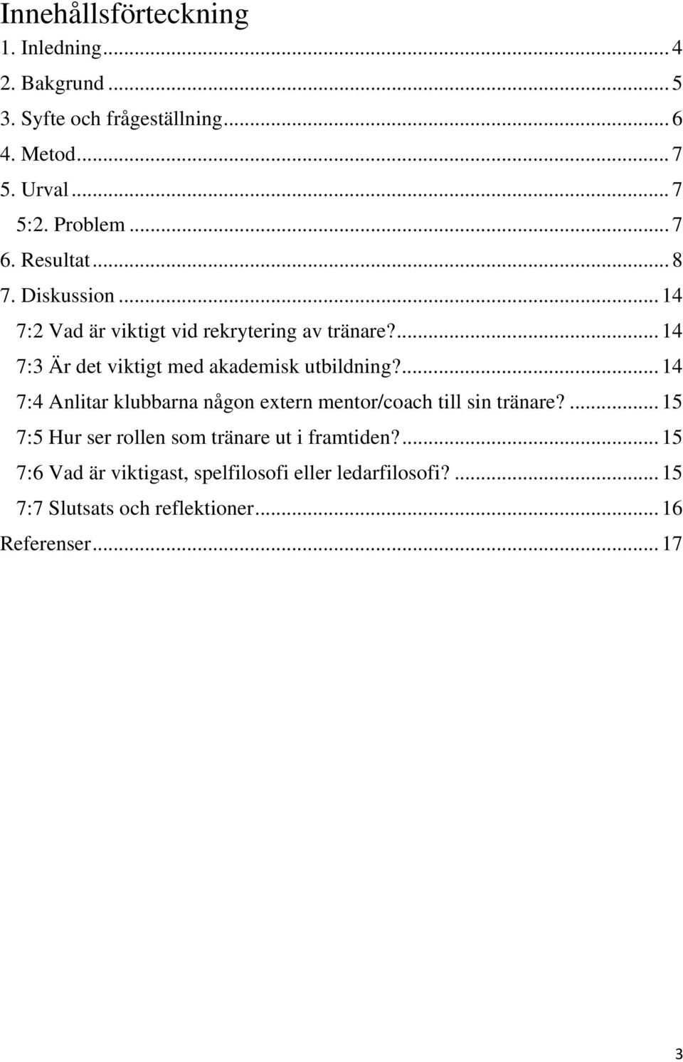 ... 14 7:3 Är det viktigt med akademisk utbildning?... 14 7:4 Anlitar klubbarna någon extern mentor/coach till sin tränare?