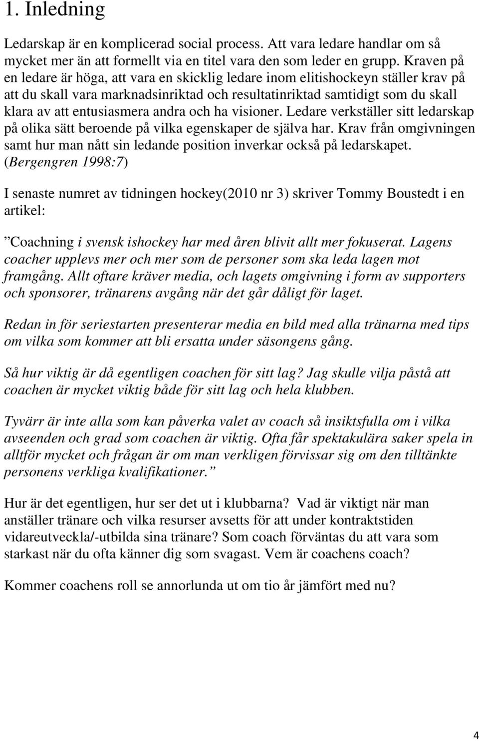 andra och ha visioner. Ledare verkställer sitt ledarskap på olika sätt beroende på vilka egenskaper de själva har.
