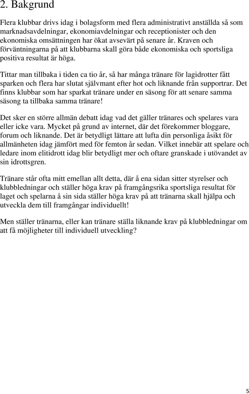 Tittar man tillbaka i tiden ca tio år, så har många tränare för lagidrotter fått sparken och flera har slutat självmant efter hot och liknande från supportrar.