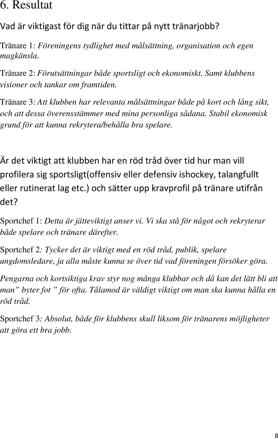 Tränare 3: Att klubben har relevanta målsättningar både på kort och lång sikt, och att dessa överensstämmer med mina personliga sådana.