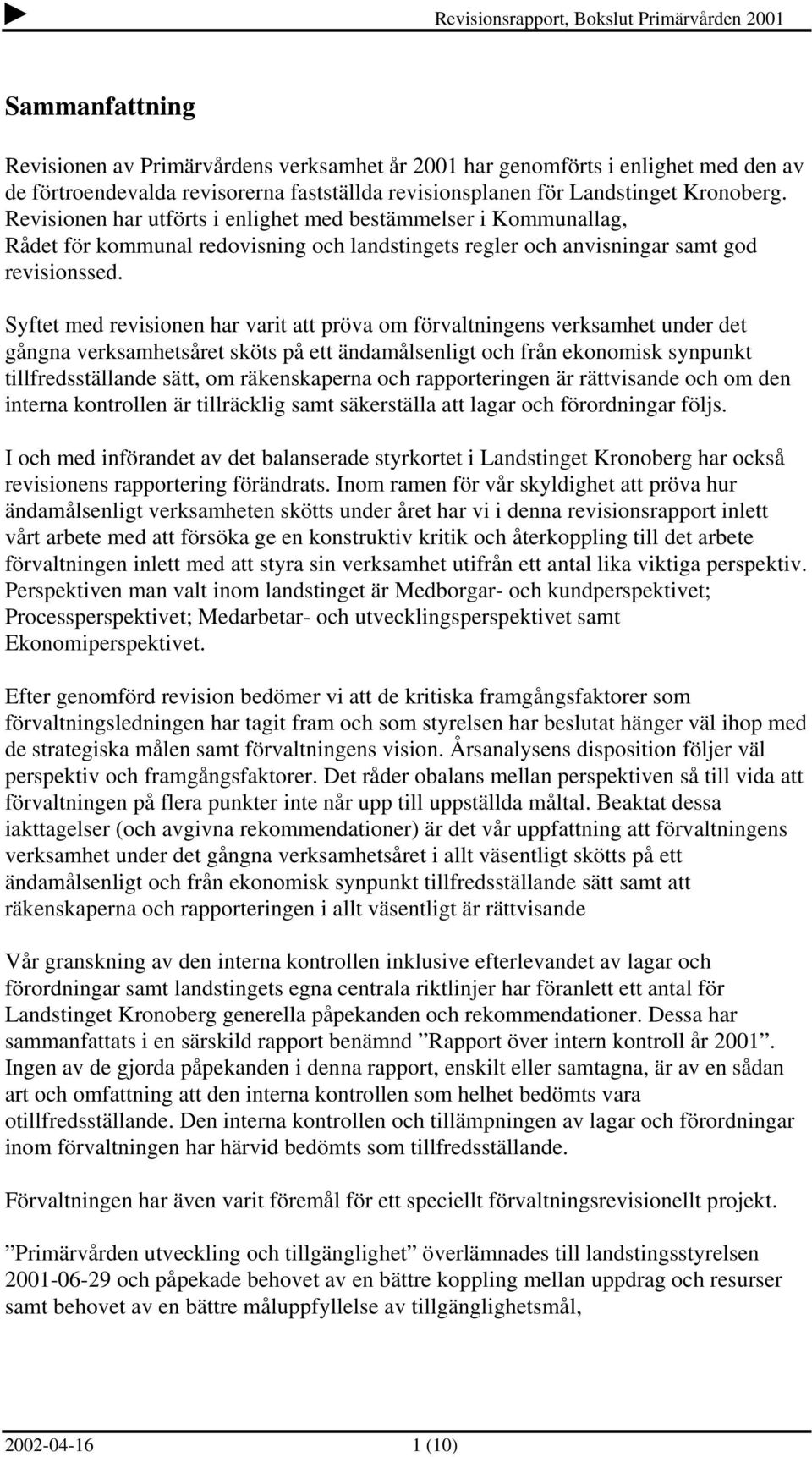 Syftet med revisionen har varit att pröva om förvaltningens verksamhet under det gångna verksamhetsåret sköts på ett ändamålsenligt och från ekonomisk synpunkt tillfredsställande sätt, om
