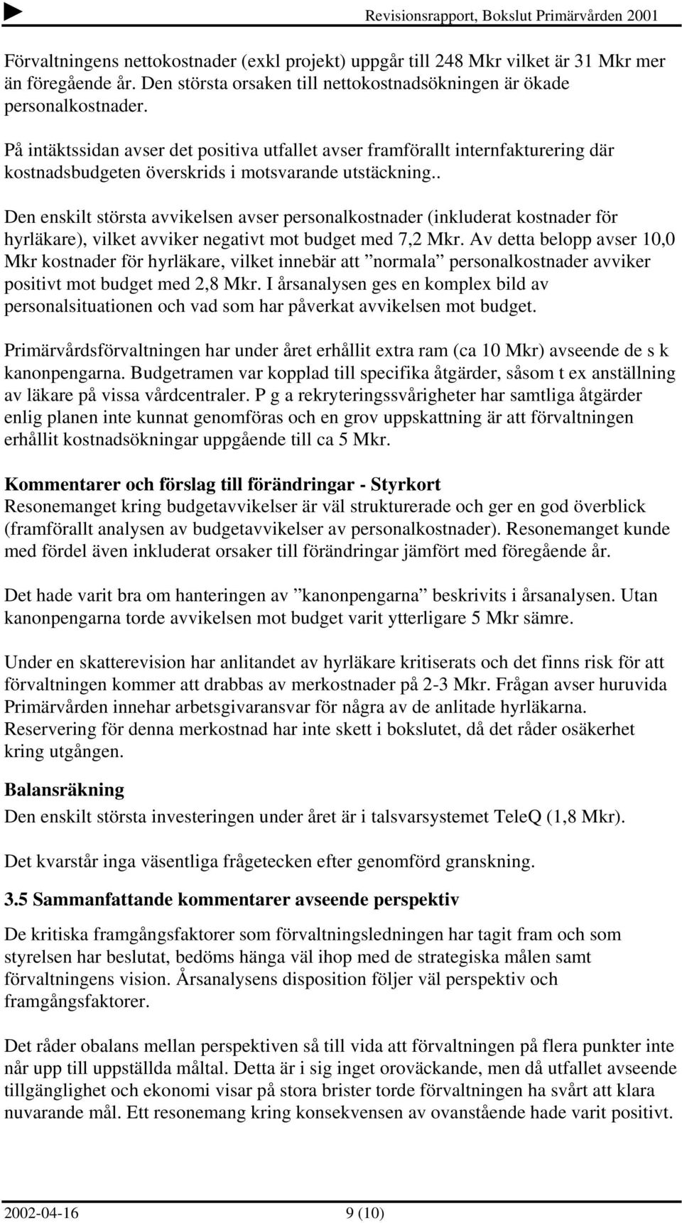 . Den enskilt största avvikelsen avser personalkostnader (inkluderat kostnader för hyrläkare), vilket avviker negativt mot budget med 7,2 Mkr.