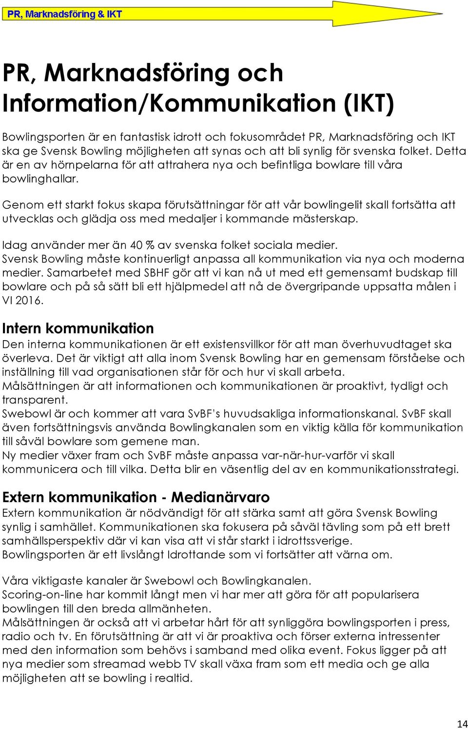 Genom ett starkt fokus skapa förutsättningar för att vår bowlingelit skall fortsätta att utvecklas och glädja oss med medaljer i kommande mästerskap.