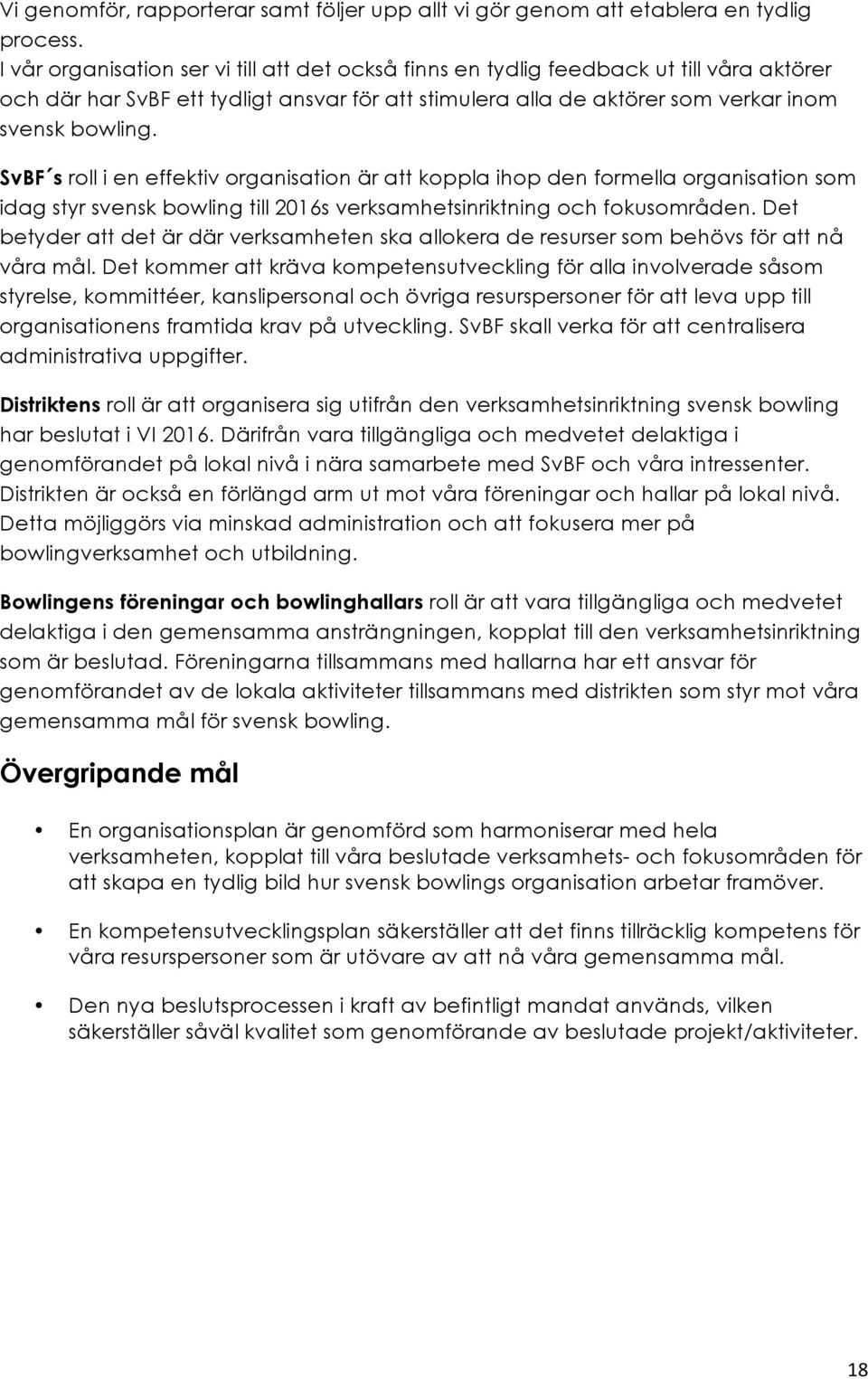 SvBF s roll i en effektiv organisation är att koppla ihop den formella organisation som idag styr svensk bowling till 2016s verksamhetsinriktning och fokusområden.