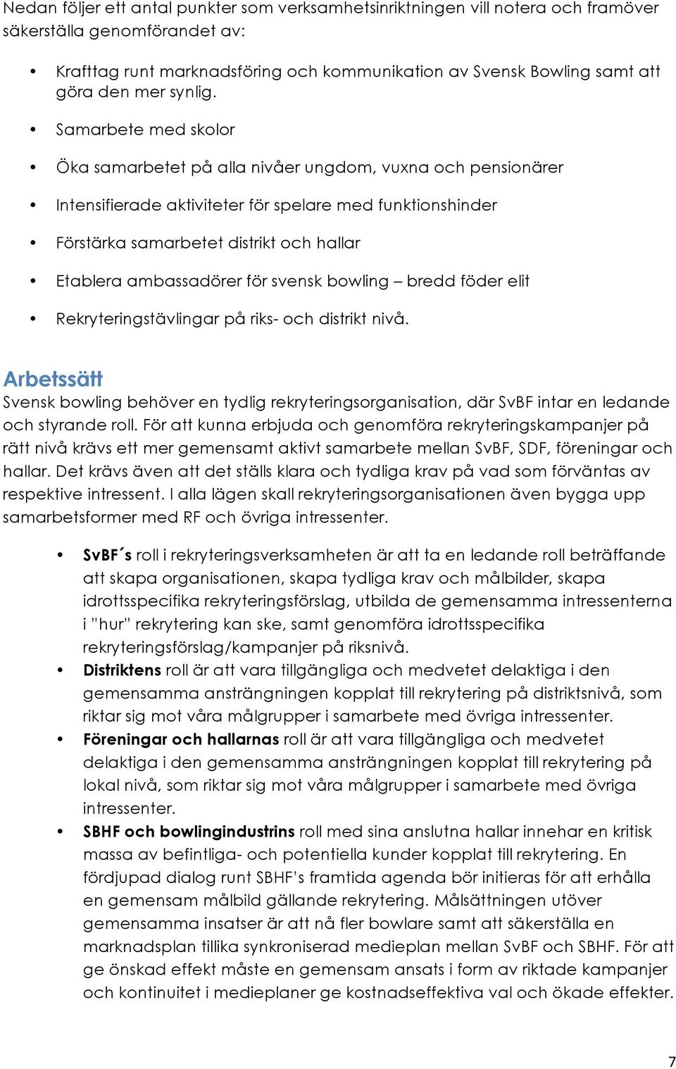 Samarbete med skolor Öka samarbetet på alla nivåer ungdom, vuxna och pensionärer Intensifierade aktiviteter för spelare med funktionshinder Förstärka samarbetet distrikt och hallar Etablera