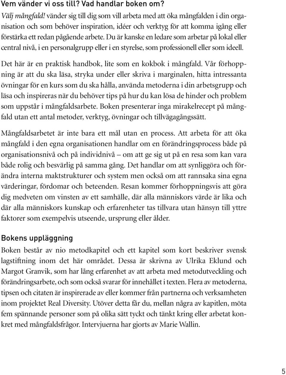 Du är kanske en ledare som arbetar på lokal eller central nivå, i en personalgrupp eller i en styrelse, som professionell eller som ideell.