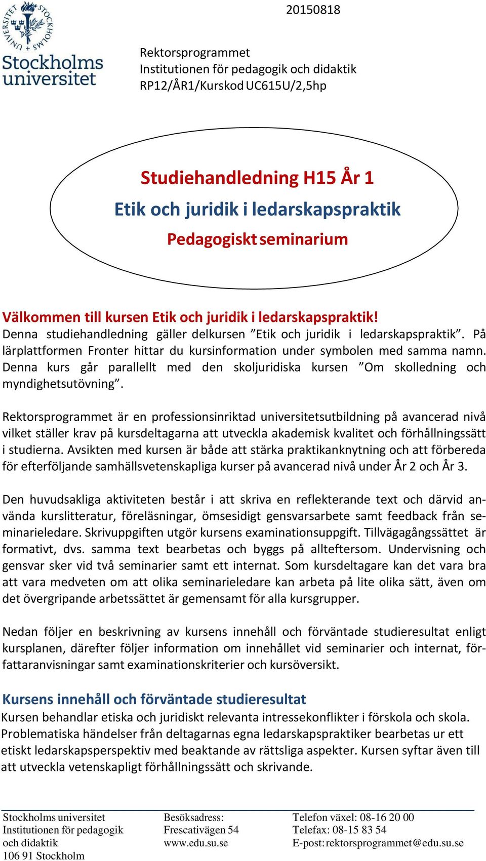 På lärplattformen Fronter hittar du kursinformation under symbolen med samma namn. Denna kurs går parallellt med den skoljuridiska kursen Om skolledning och myndighetsutövning.