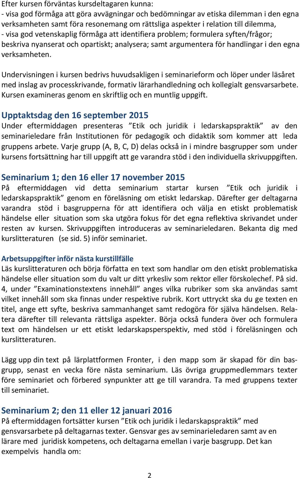 Undervisningen i kursen bedrivs huvudsakligen i seminarieform och löper under läsåret med inslag av processkrivande, formativ lärarhandledning och kollegialt gensvarsarbete.