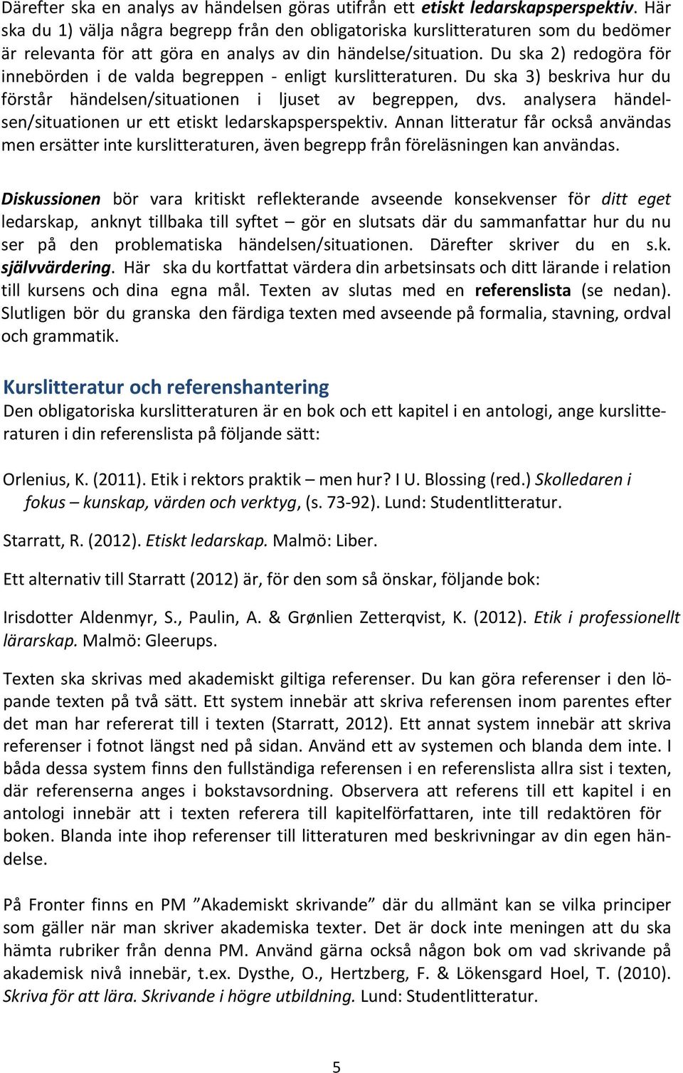 Du ska 2) redogöra för innebörden i de valda begreppen - enligt kurslitteraturen. Du ska 3) beskriva hur du förstår händelsen/situationen i ljuset av begreppen, dvs.