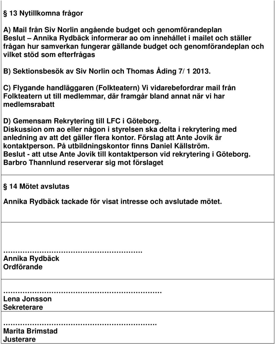 C) Flygande handläggaren (Folkteatern) Vi vidarebefordrar mail från Folkteatern ut till medlemmar, där framgår bland annat när vi har medlemsrabatt D) Gemensam Rekrytering till LFC i Göteborg.