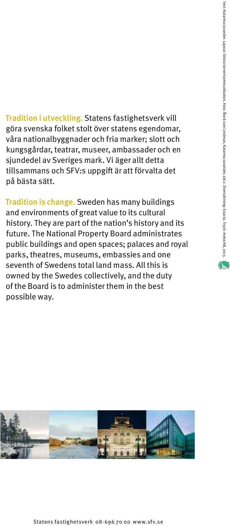 mark. Vi äger allt detta tillsammans och SFV:s uppgift är att förvalta det på bästa sätt. Tradition is change. Sweden has many buildings and environments of great value to its cultural history.