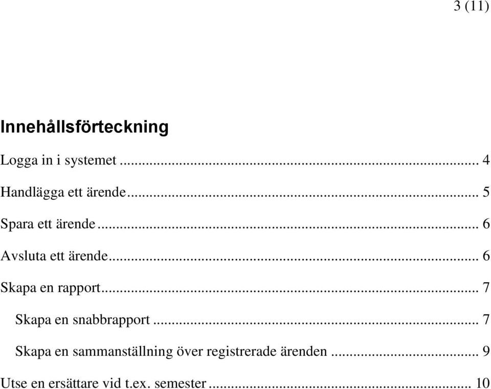 .. 6 Avsluta ett ärende... 6 Skapa en rapport.