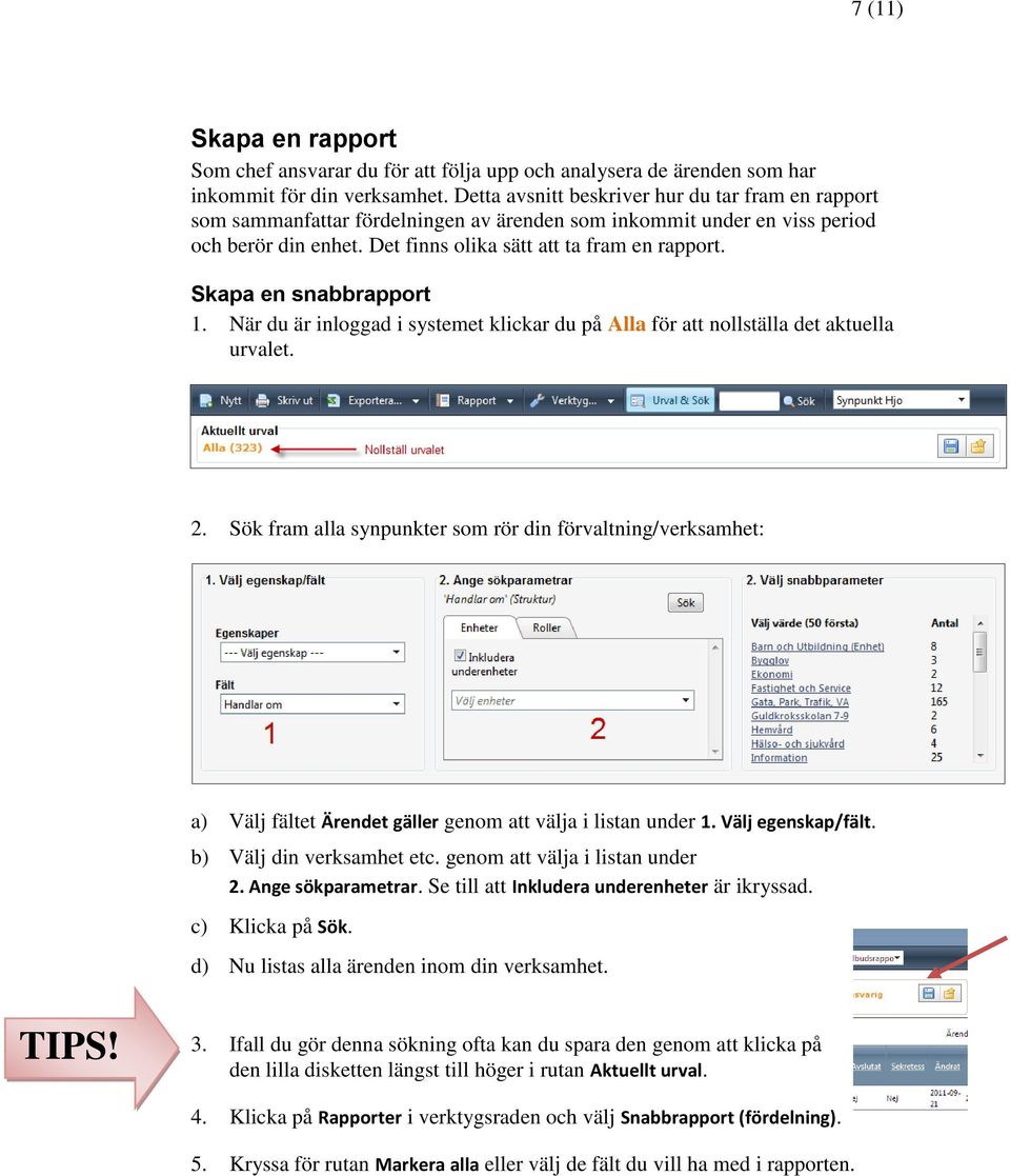 Skapa en snabbrapport 1. När du är inloggad i systemet klickar du på Alla för att nollställa det aktuella urvalet. 2.