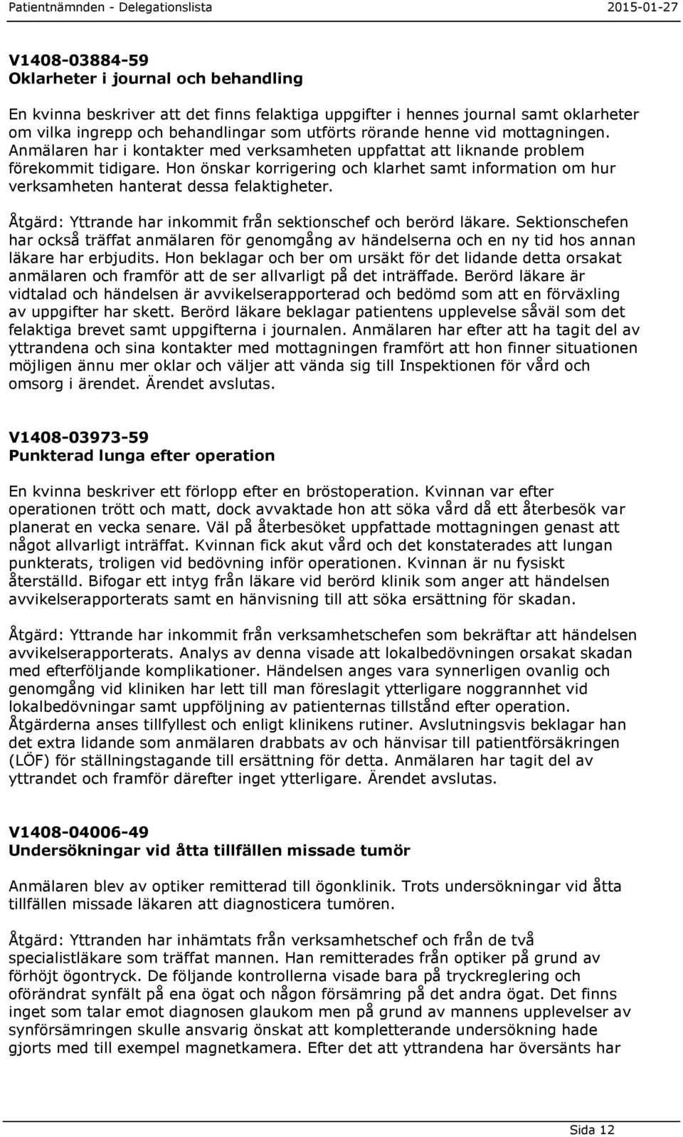 Hon önskar korrigering och klarhet samt information om hur verksamheten hanterat dessa felaktigheter. Åtgärd: Yttrande har inkommit från sektionschef och berörd läkare.