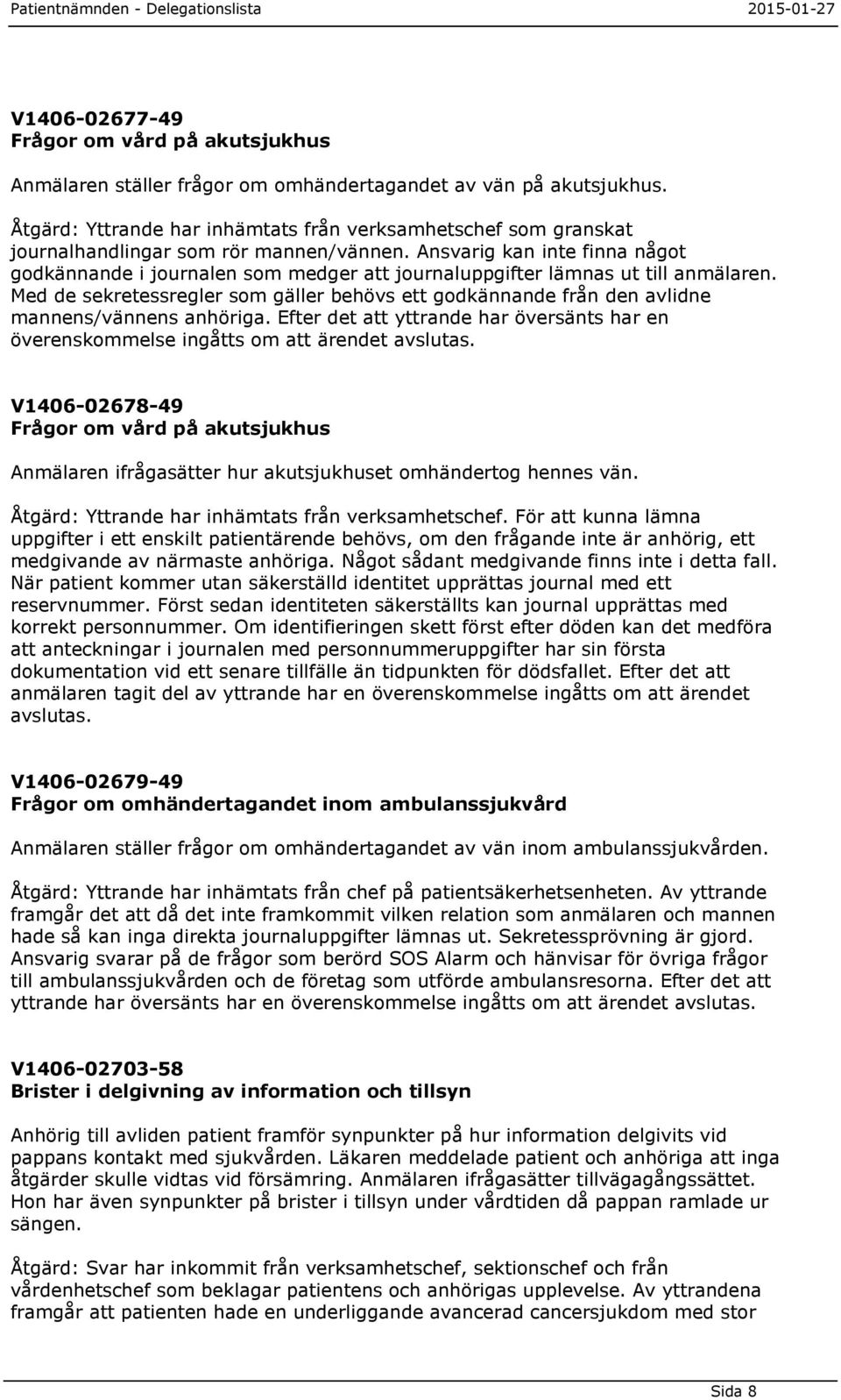 Ansvarig kan inte finna något godkännande i journalen som medger att journaluppgifter lämnas ut till anmälaren.