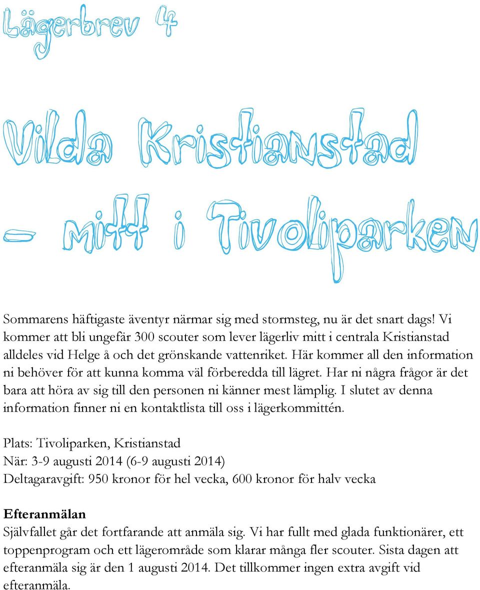 Här kommer all den information ni behöver för att kunna komma väl förberedda till lägret. Har ni några frågor är det bara att höra av sig till den personen ni känner mest lämplig.