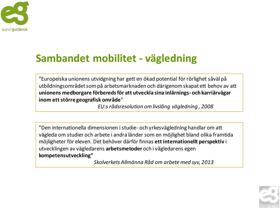 internationella dimensionen i studie- och yrkesvägledning handlar om att vägleda om studier och arbete i andra länder som en möjlighet bland olika framtida möjligheter för eleven.