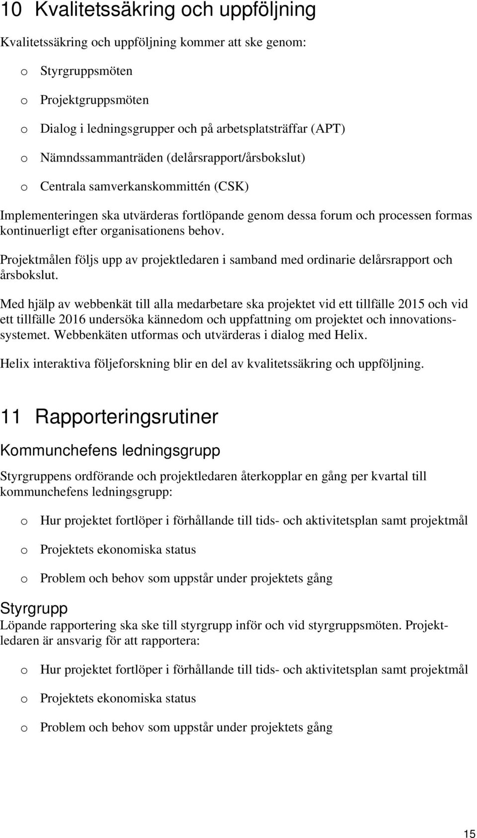 organisationens behov. Projektmålen följs upp av projektledaren i samband med ordinarie delårsrapport och årsbokslut.