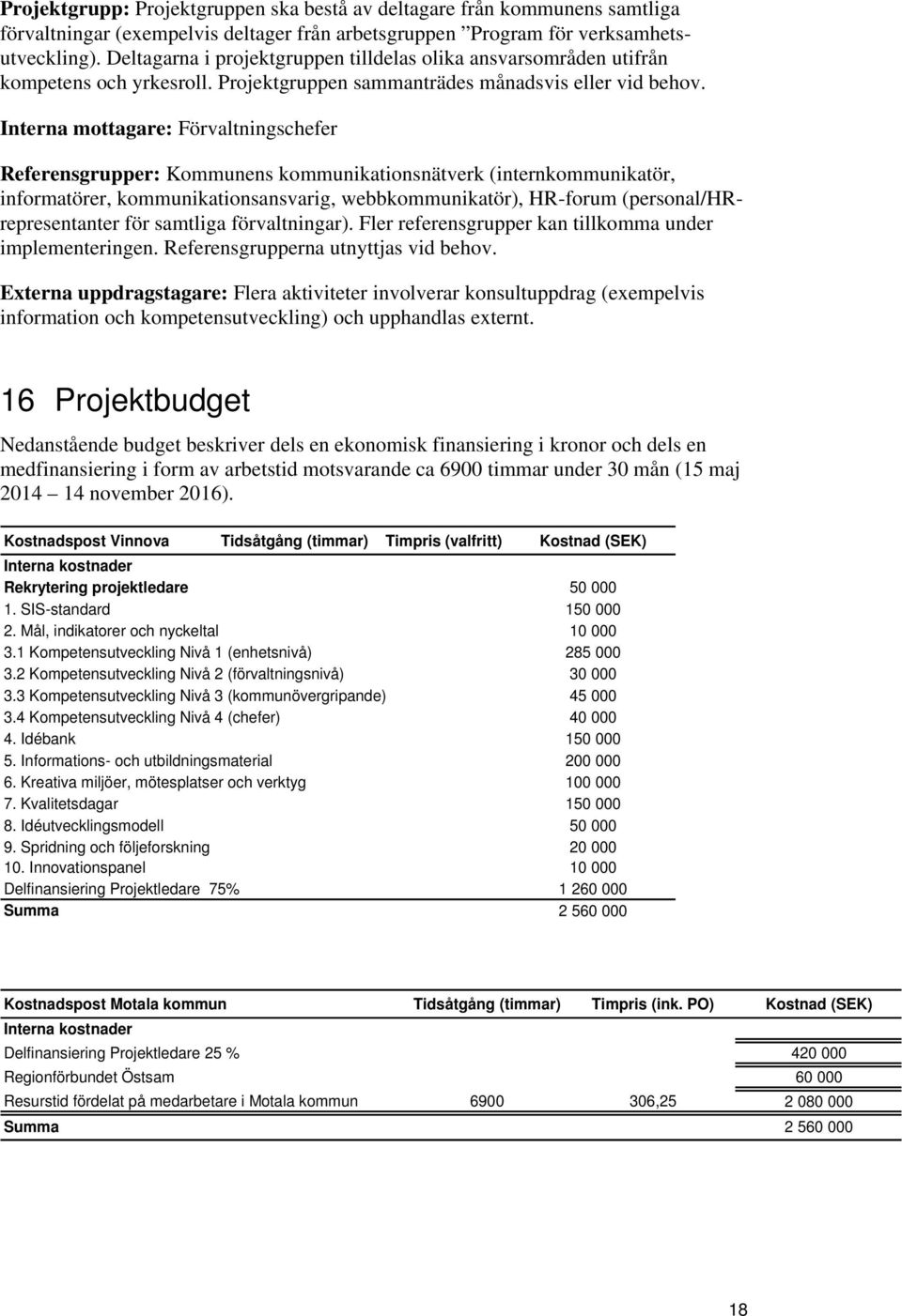 Interna mottagare: Förvaltningschefer Referensgrupper: Kommunens kommunikationsnätverk (internkommunikatör, informatörer, kommunikationsansvarig, webbkommunikatör), HR-forum