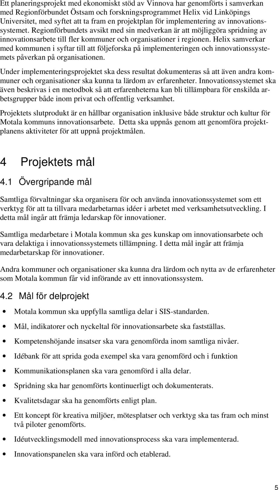 Helix samverkar med kommunen i syftar till att följeforska på implementeringen och innovationssystemets påverkan på organisationen.