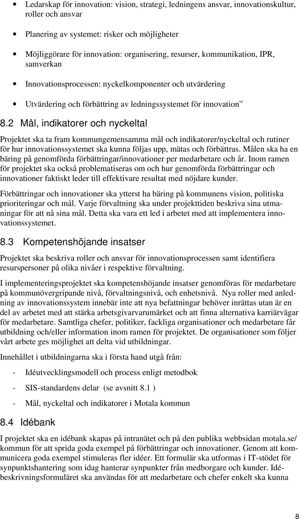 2 Mål, indikatorer och nyckeltal Projektet ska ta fram kommungemensamma mål och indikatorer/nyckeltal och rutiner för hur innovationssystemet ska kunna följas upp, mätas och förbättras.