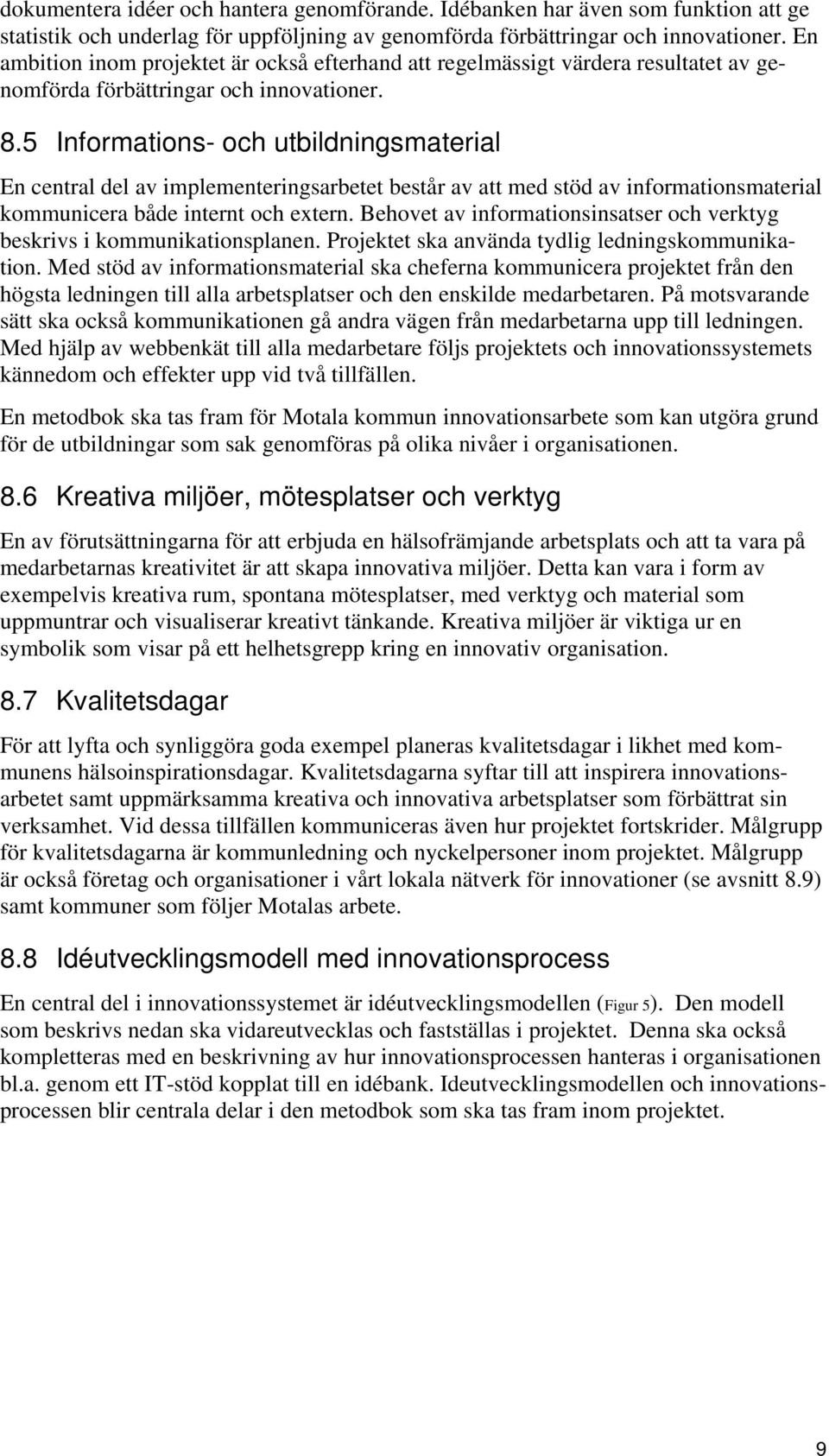 5 Informations- och utbildningsmaterial En central del av implementeringsarbetet består av att med stöd av informationsmaterial kommunicera både internt och extern.