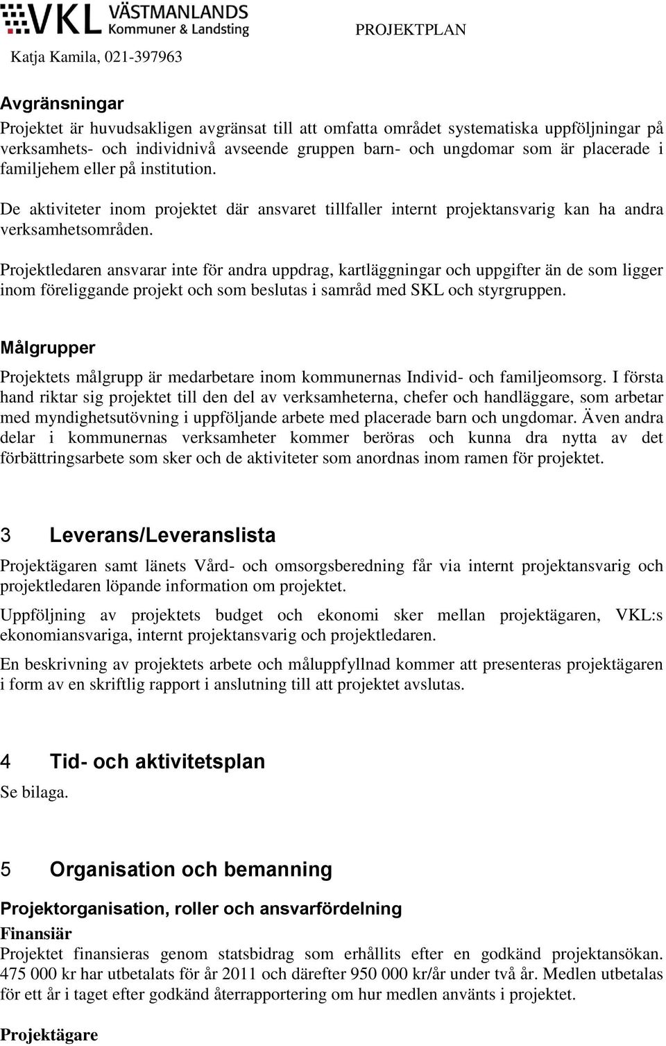 Projektledaren ansvarar inte för andra uppdrag, kartläggningar och uppgifter än de som ligger inom föreliggande projekt och som beslutas i samråd med SKL och styrgruppen.