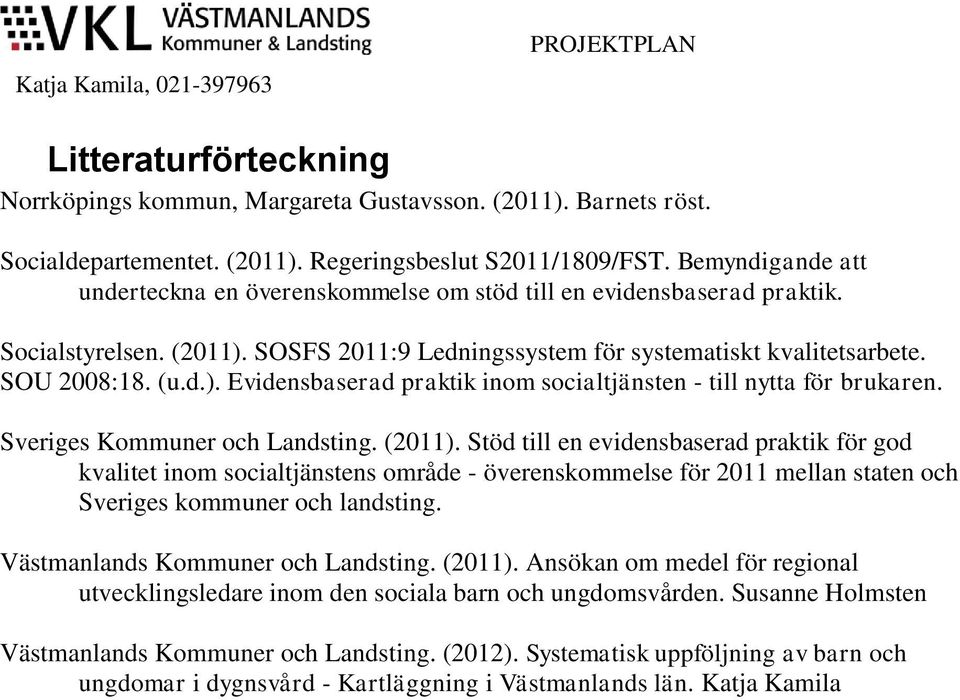 Sveriges Kommuner och Landsting. (2011). Stöd till en evidensbaserad praktik för god kvalitet inom socialtjänstens område - överenskommelse för 2011 mellan staten och Sveriges kommuner och landsting.