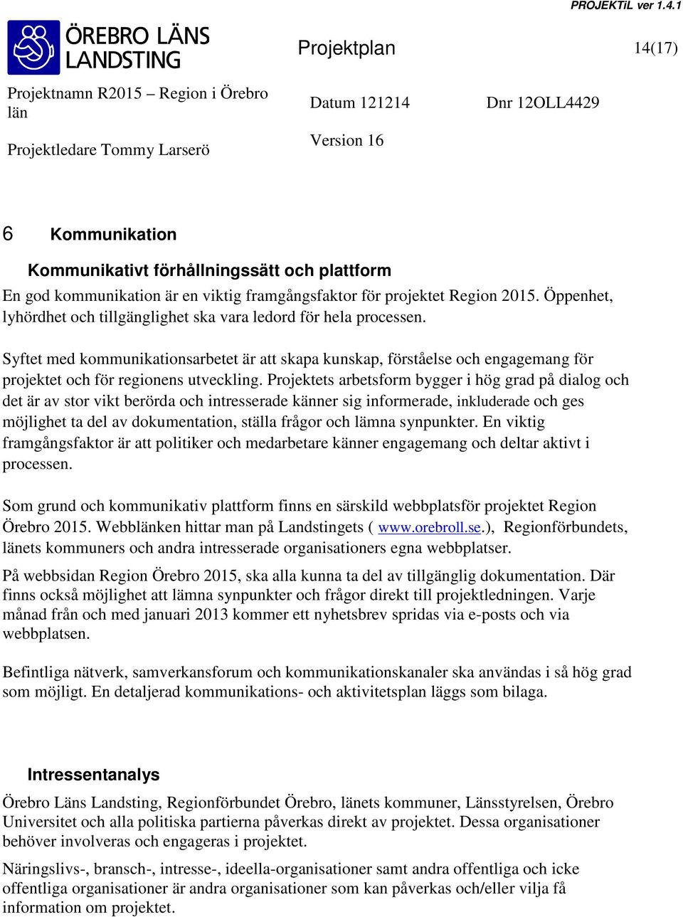 Projektets arbetsform bygger i hög grad på dialog och det är av stor vikt berörda och intresserade känner sig informerade, inkluderade och ges möjlighet ta del av dokumentation, ställa frågor och