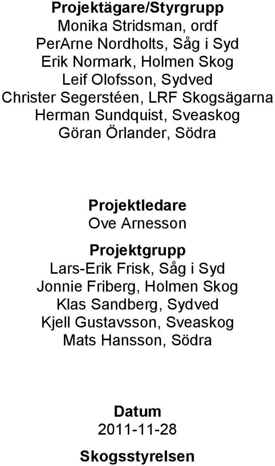 Örlander, Södra Projektledare Ove Arnesson Projektgrupp Lars-Erik Frisk, Såg i Syd Jonnie Friberg,