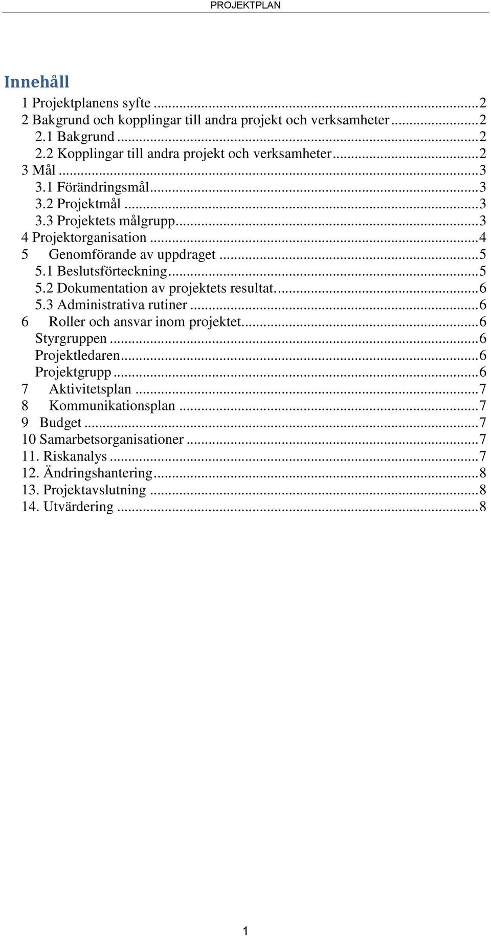 1 Beslutsförteckning... 5 5.2 Dokumentation av projektets resultat.... 6 5.3 Administrativa rutiner... 6 6 Roller och ansvar inom projektet... 6 Styrgruppen... 6 Projektledaren.